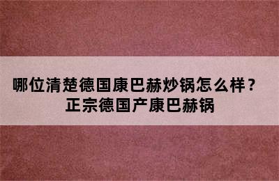 哪位清楚德国康巴赫炒锅怎么样？ 正宗德国产康巴赫锅